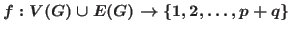 $f : V(G) \cup E(G) \to
\{1, 2, \dots, p+q\}$